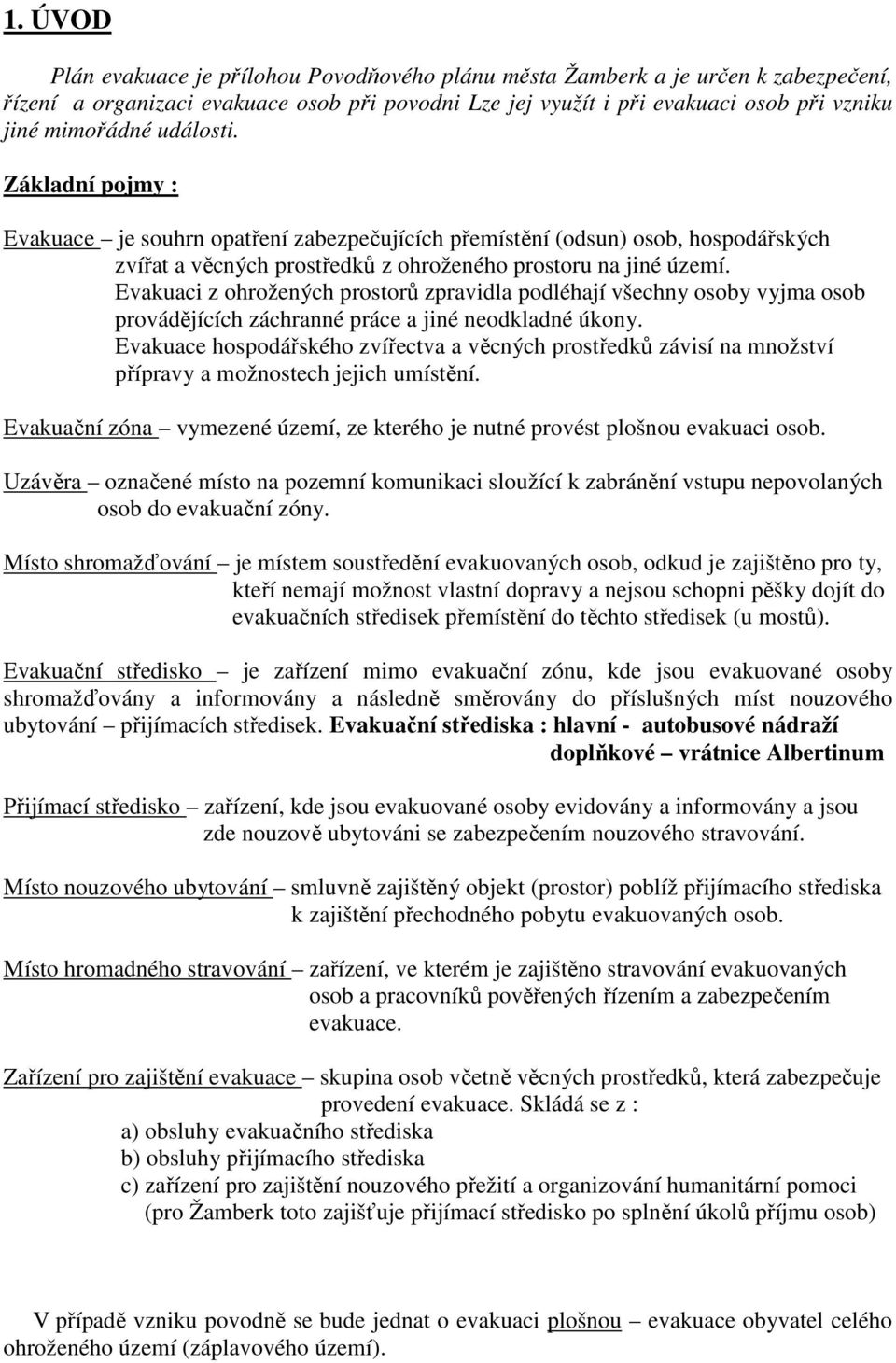 Evakuaci z ohrožených prostorů zpravidla podléhají všechny osoby vyjma osob provádějících záchranné práce a jiné neodkladné úkony.