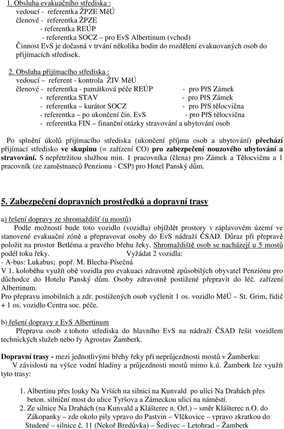 Obsluha přijímacího střediska : vedoucí referent - kontrola ŽIV MěÚ členové - referentka - památková péče REÚP - pro PřS Zámek - referentka STAV - pro PřS Zámek - referentka kurátor SOCZ - pro PřS