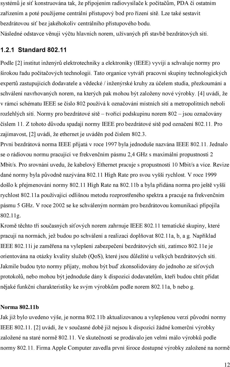 11 Podle [2] institut inţenýrů elektrotechniky a elektroniky (IEEE) vyvíjí a schvaluje normy pro širokou řadu počítačových technologií.