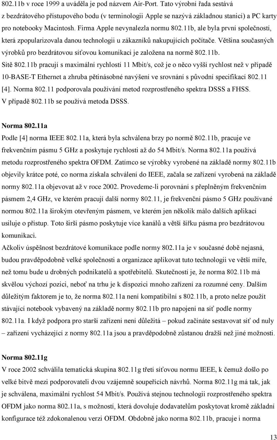 Většina současných výrobků pro bezdrátovou síťovou komunikaci je zaloţena na normě 802.11b. Sítě 802.