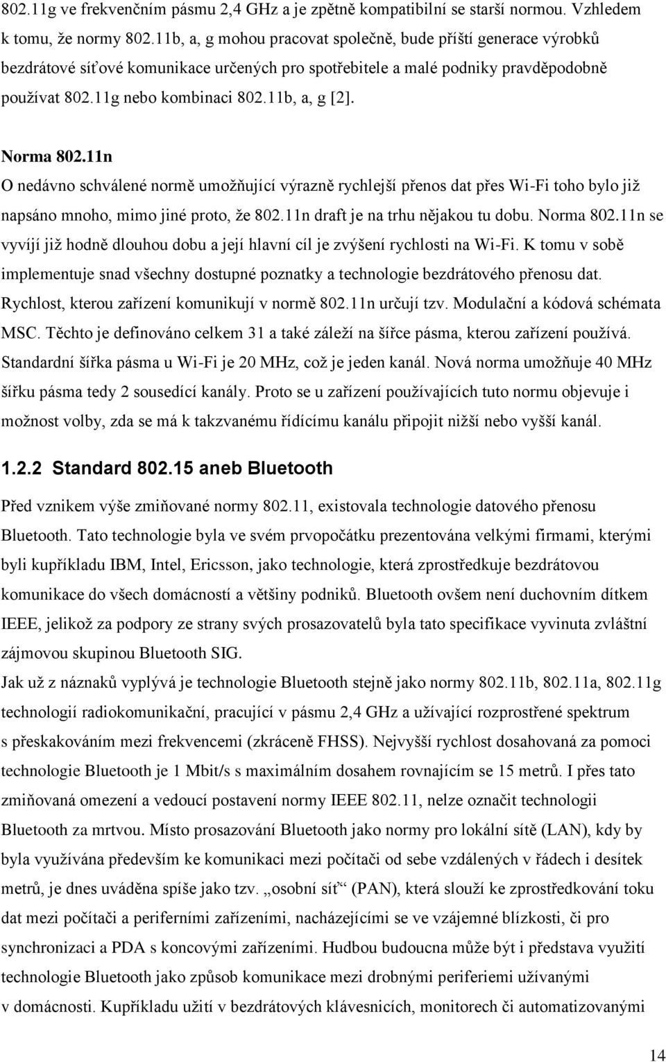 Norma 802.11n O nedávno schválené normě umoţňující výrazně rychlejší přenos dat přes Wi-Fi toho bylo jiţ napsáno mnoho, mimo jiné proto, ţe 802.11n draft je na trhu nějakou tu dobu. Norma 802.