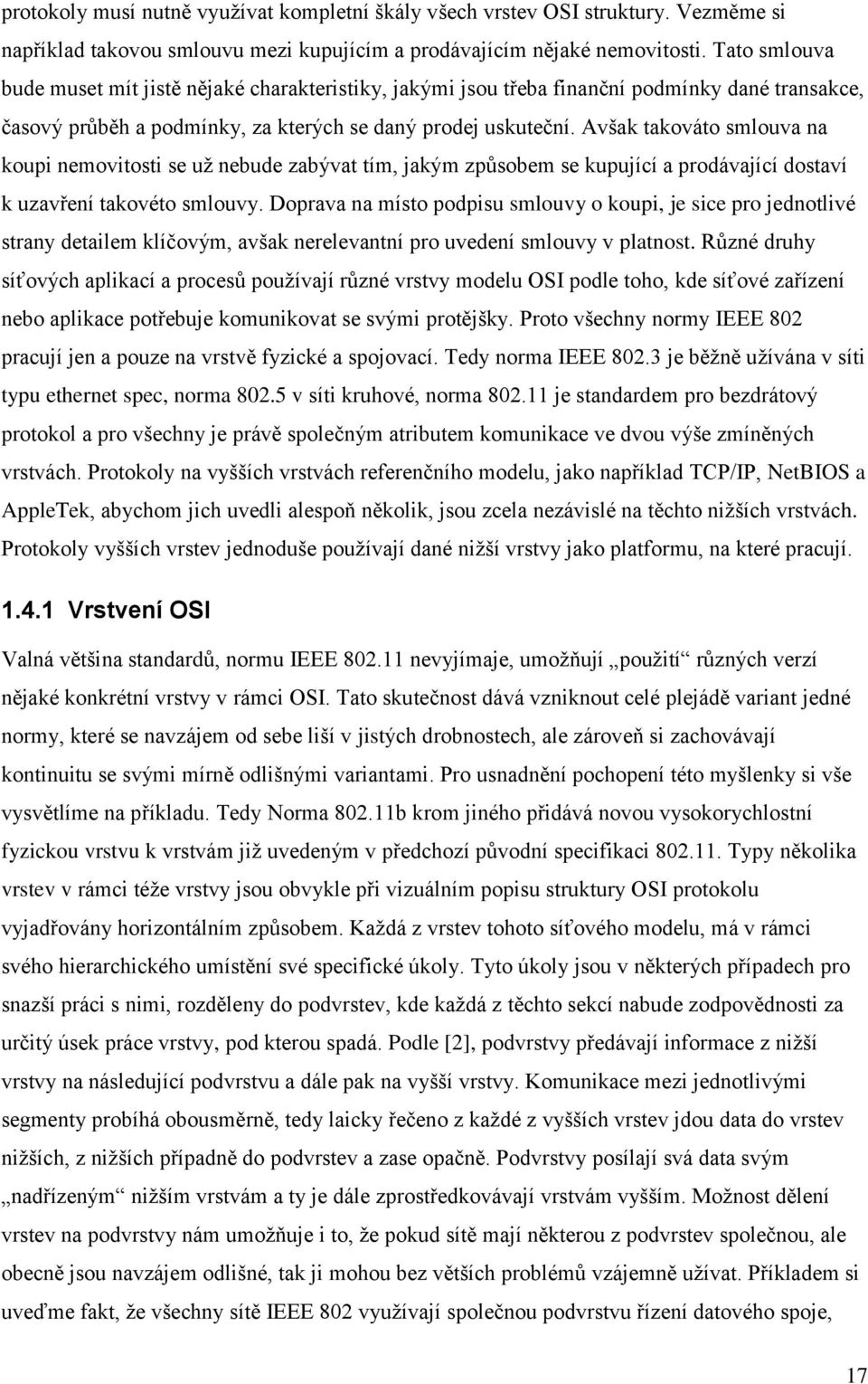 Avšak takováto smlouva na koupi nemovitosti se uţ nebude zabývat tím, jakým způsobem se kupující a prodávající dostaví k uzavření takovéto smlouvy.