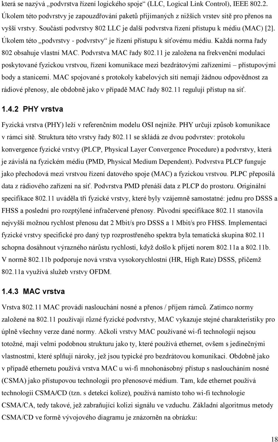 Podvrstva MAC řady 802.11 je zaloţena na frekvenční modulaci poskytované fyzickou vrstvou, řízení komunikace mezi bezdrátovými zařízeními přístupovými body a stanicemi.