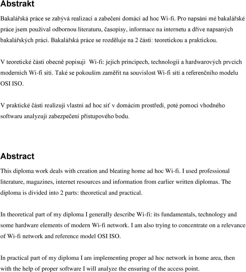 Bakalářská práce se rozděluje na 2 části: teoretickou a praktickou. V teoretické části obecně popisuji Wi-fi: jejich principech, technologii a hardwarových prvcích moderních Wi-fi sítí.