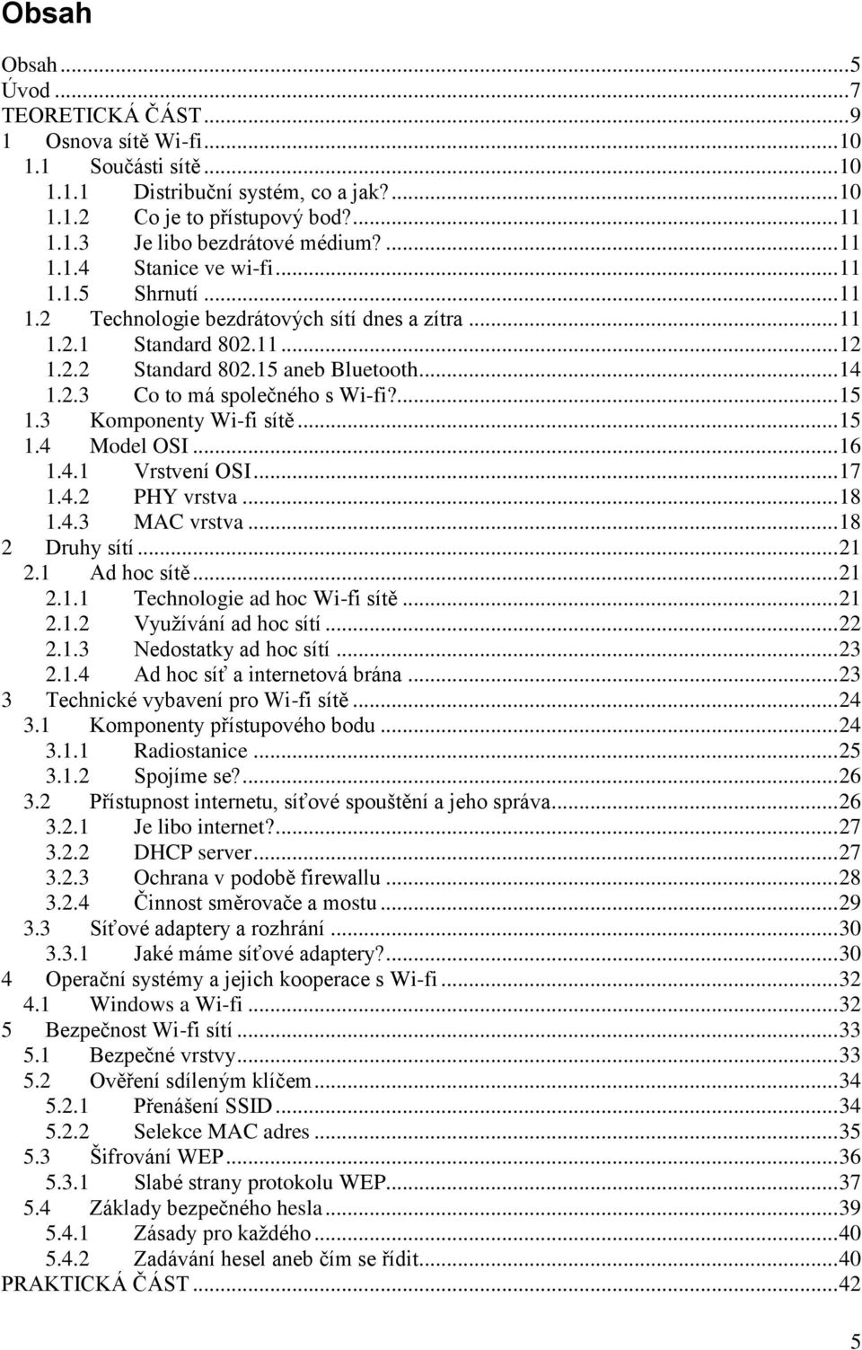 ... 15 1.3 Komponenty Wi-fi sítě... 15 1.4 Model OSI... 16 1.4.1 Vrstvení OSI... 17 1.4.2 PHY vrstva... 18 1.4.3 MAC vrstva... 18 2 Druhy sítí... 21 2.1 Ad hoc sítě... 21 2.1.1 Technologie ad hoc Wi-fi sítě.