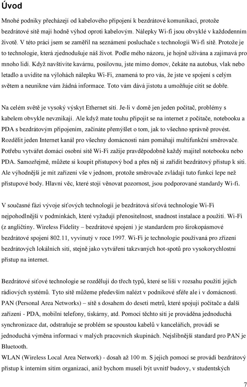 Kdyţ navštívíte kavárnu, posilovnu, jste mimo domov, čekáte na autobus, vlak nebo letadlo a uvidíte na výlohách nálepku Wi-Fi, znamená to pro vás, ţe jste ve spojení s celým světem a neunikne vám