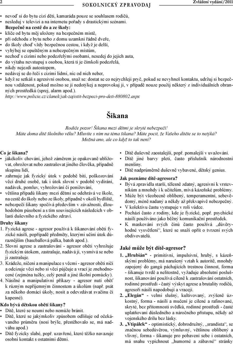 opuštěným a nebezpečným místům, nechoď s cizími nebo podezřelými osobami, nesedej do jejich auta, do výtahu nevstupuj s osobou, která ti je čímkoli podezřelá, nikdy nejezdi autostopem, nedávej se do