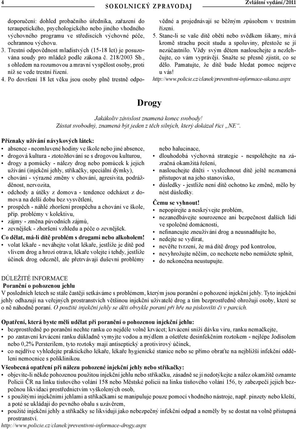 Po dovršení 18 let věku jsou osoby plně trestně odpovědné a projednávají se běžným způsobem v trestním řízení. 5.