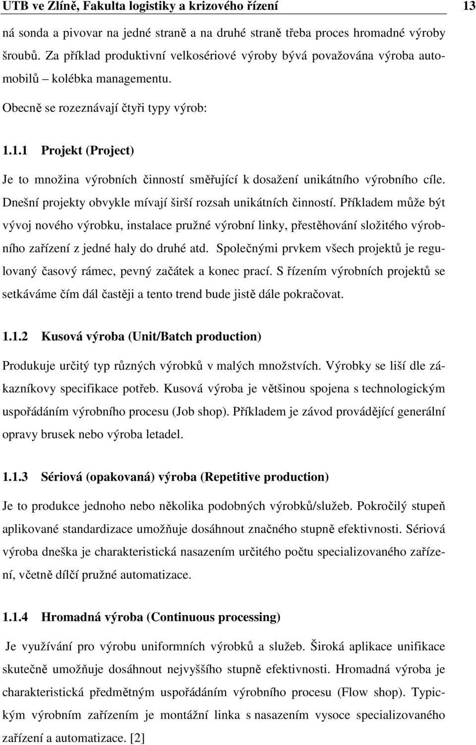 1.1 Projekt (Project) Je to množina výrobních činností směřující k dosažení unikátního výrobního cíle. Dnešní projekty obvykle mívají širší rozsah unikátních činností.