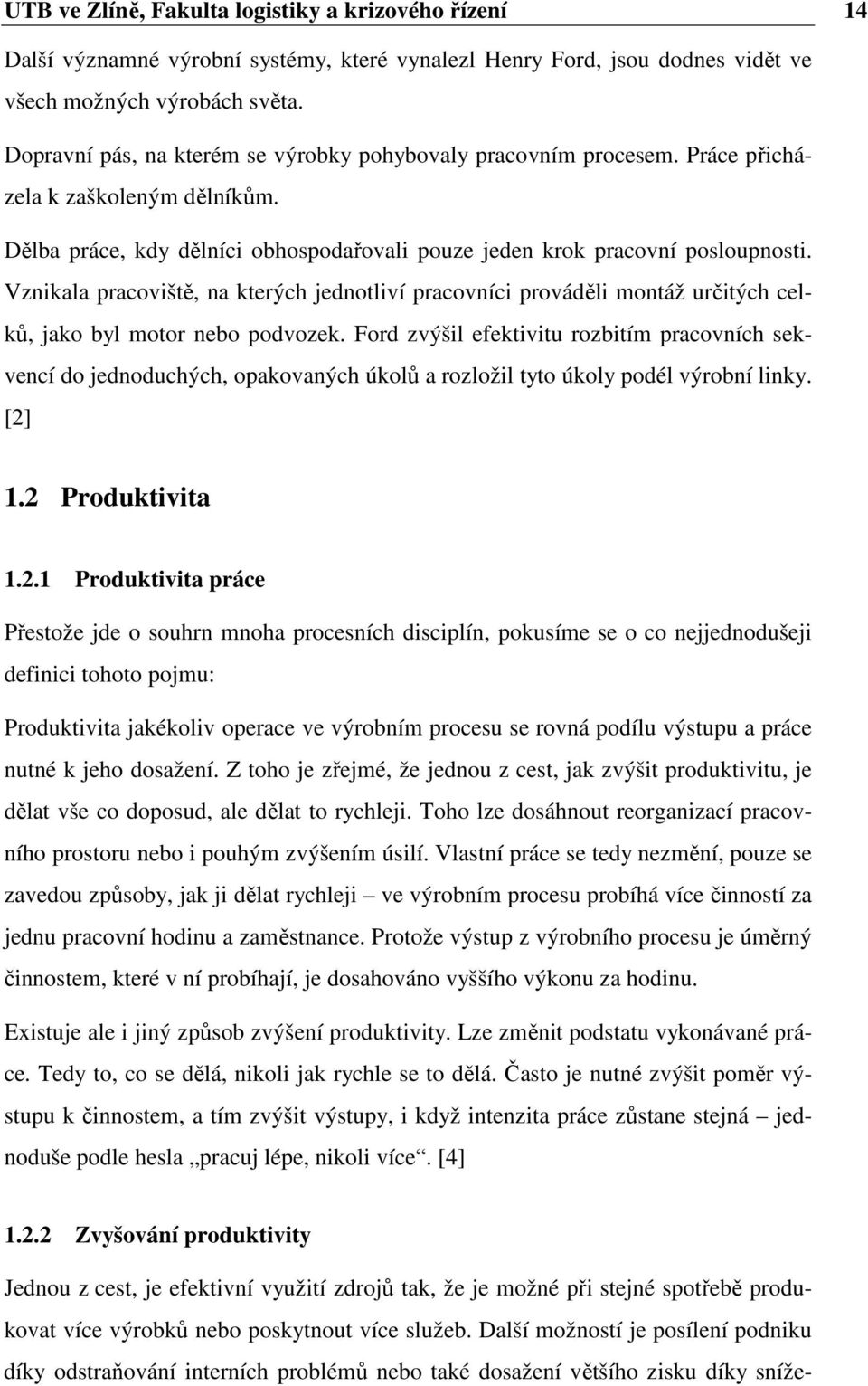 Vznikala pracoviště, na kterých jednotliví pracovníci prováděli montáž určitých celků, jako byl motor nebo podvozek.