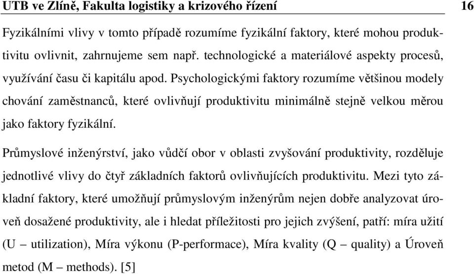 Psychologickými faktory rozumíme většinou modely chování zaměstnanců, které ovlivňují produktivitu minimálně stejně velkou měrou jako faktory fyzikální.