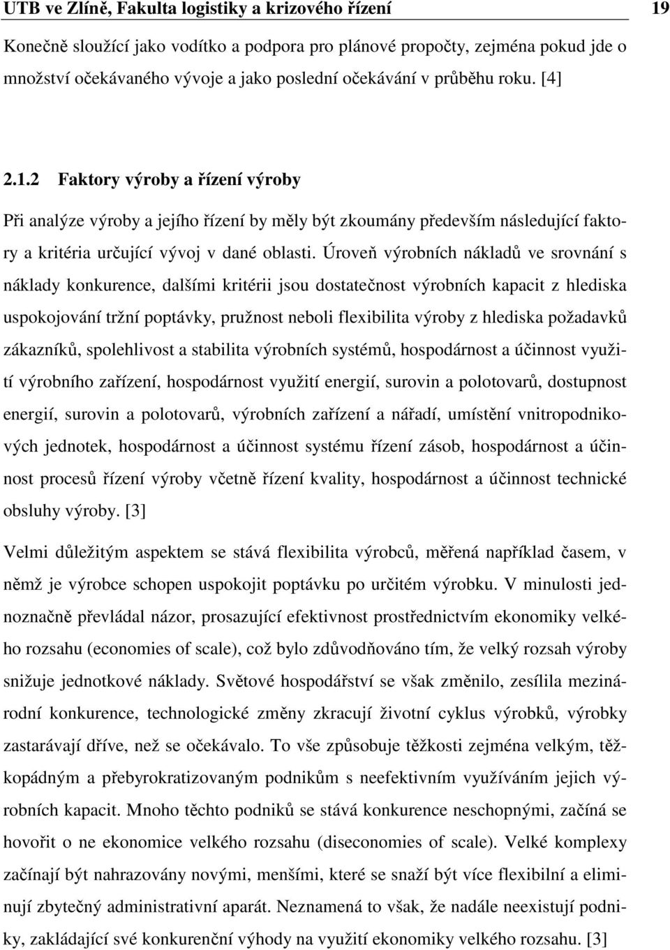 Úroveň výrobních nákladů ve srovnání s náklady konkurence, dalšími kritérii jsou dostatečnost výrobních kapacit z hlediska uspokojování tržní poptávky, pružnost neboli flexibilita výroby z hlediska