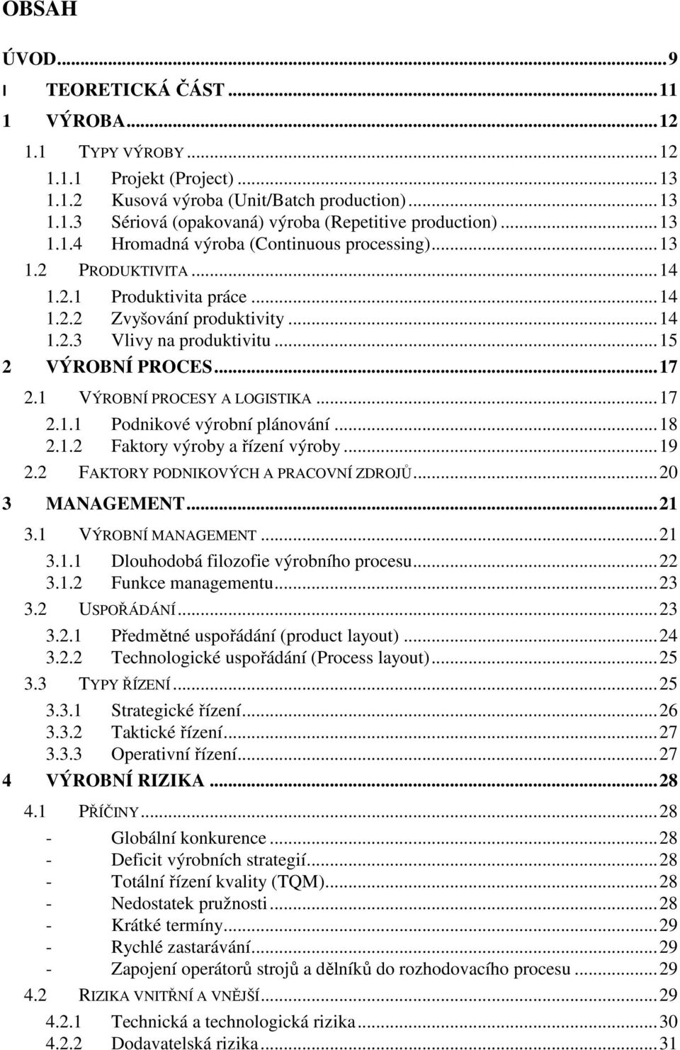 .. 17 2.1 VÝROBNÍ PROCESY A LOGISTIKA... 17 2.1.1 Podnikové výrobní plánování... 18 2.1.2 Faktory výroby a řízení výroby... 19 2.2 FAKTORY PODNIKOVÝCH A PRACOVNÍ ZDROJŮ... 20 3 MANAGEMENT... 21 3.