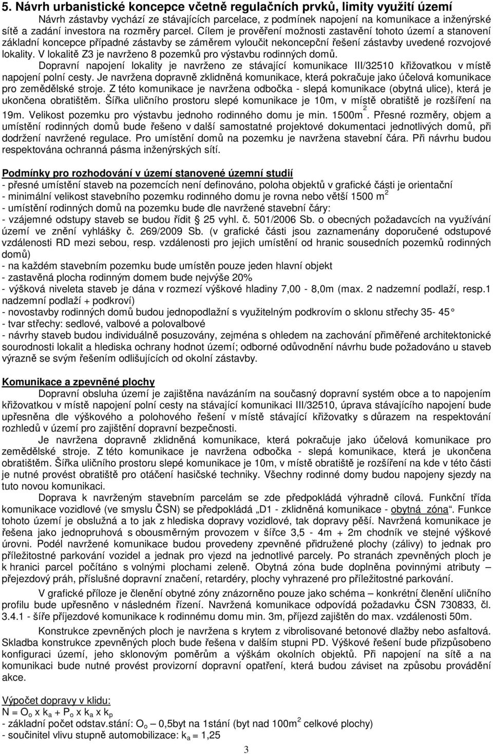 V lokalitě Z3 je navrženo 8 pozemků pro výstavbu rodinných domů. Dopravní napojení lokality je navrženo ze stávající komunikace III/32510 křižovatkou v místě napojení polní cesty.