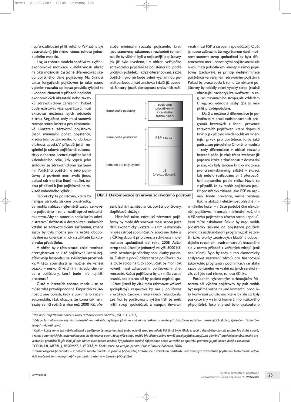 Logika tohoto modelu spočívá ve zvýšení ekonomické motivace k efektivnosti úhrad na bázi možnosti částečně diferencovat sazbu pojistného dané pojišťovny.