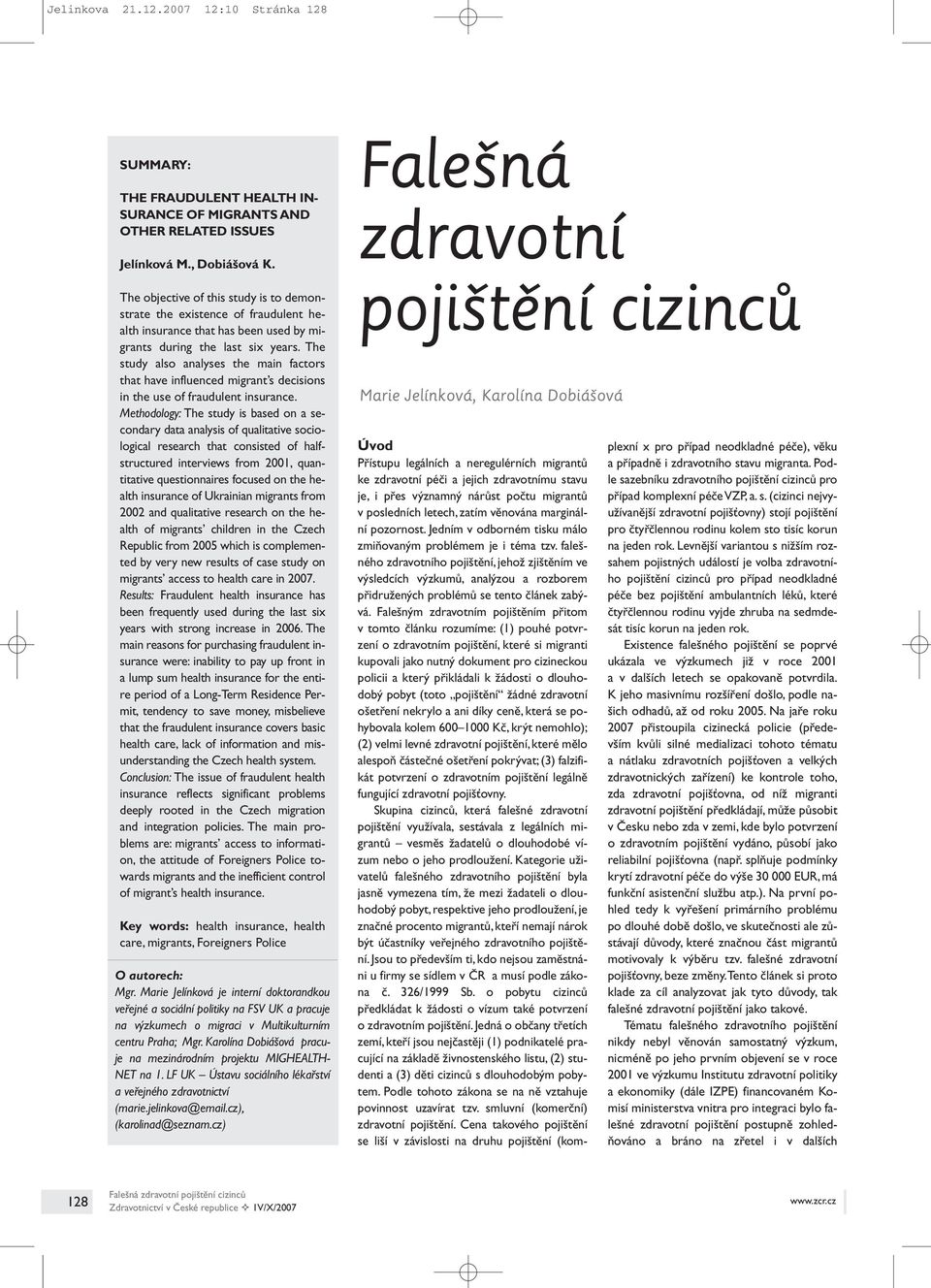 The study also analyses the main factors that have influenced migrant s decisions in the use of fraudulent insurance.