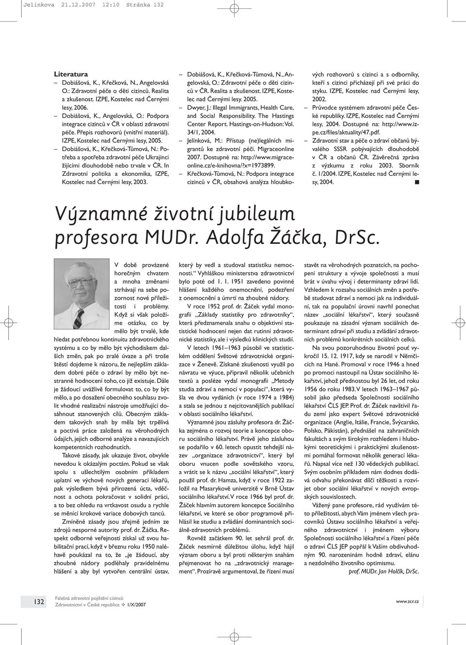 : Potřeba a spotřeba zdravotní péče Ukrajinci žijícími dlouhodobě nebo trvale v ČR. In Zdravotní politika a ekonomika, IZPE, Kostelec nad Černými lesy, 2003. Dobiášová, K., Křečková-Tůmová, N.