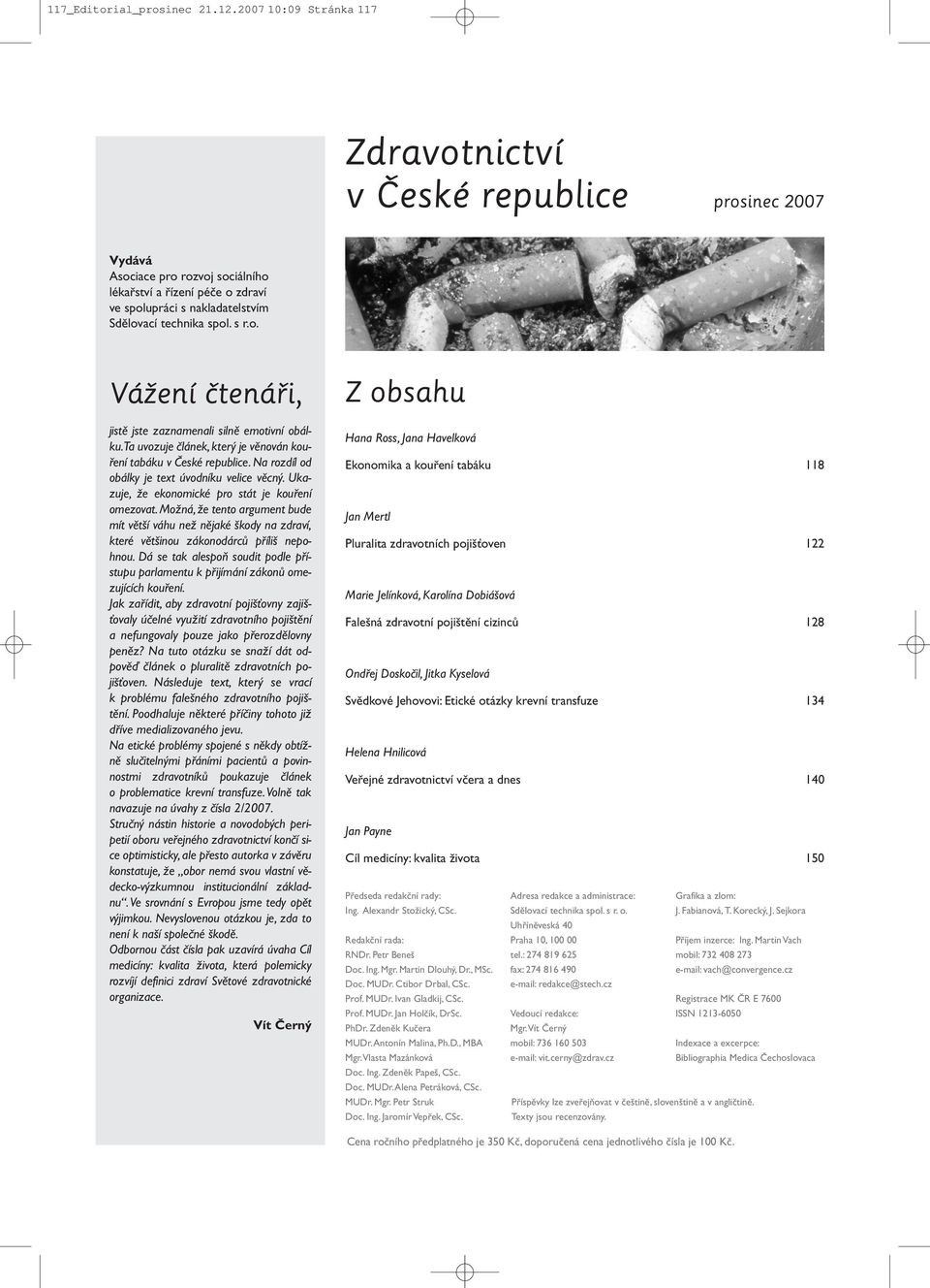 s r.o. Vážení čtenáři, jistě jste zaznamenali silně emotivní obálku.ta uvozuje článek, který je věnován kouření tabáku v České republice. Na rozdíl od obálky je text úvodníku velice věcný.