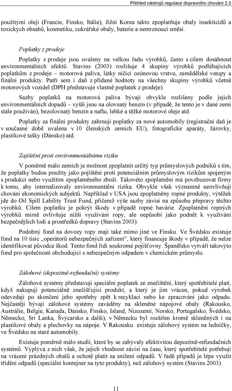 Stavins (2003) rozlišuje 4 skupiny výrobků podléhajících poplatkům z prodeje motorová paliva, látky ničící ozónovou vrstvu, zemědělské vstupy a finální produkty.