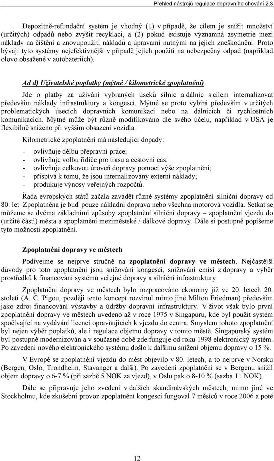 Ad d) Uživatelské poplatky (mýtné / kilometrické zpoplatnění) Jde o platby za užívání vybraných úseků silnic a dálnic s cílem internalizovat především náklady infrastruktury a kongescí.