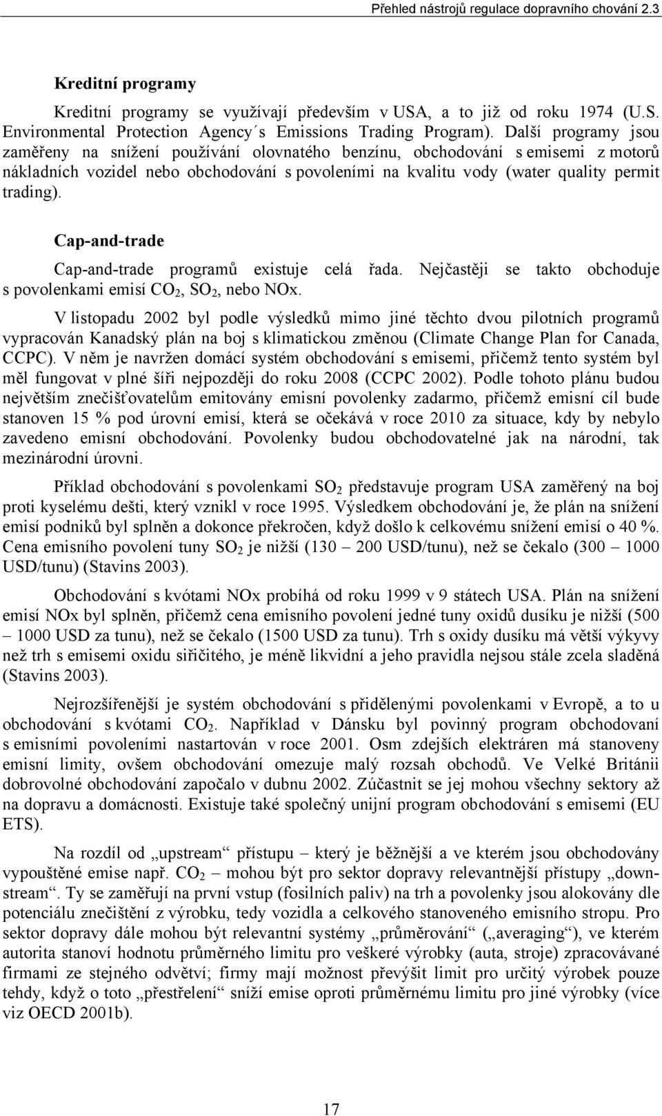 Cap-and-trade Cap-and-trade programů existuje celá řada. Nejčastěji se takto obchoduje s povolenkami emisí CO 2, SO 2, nebo NOx.