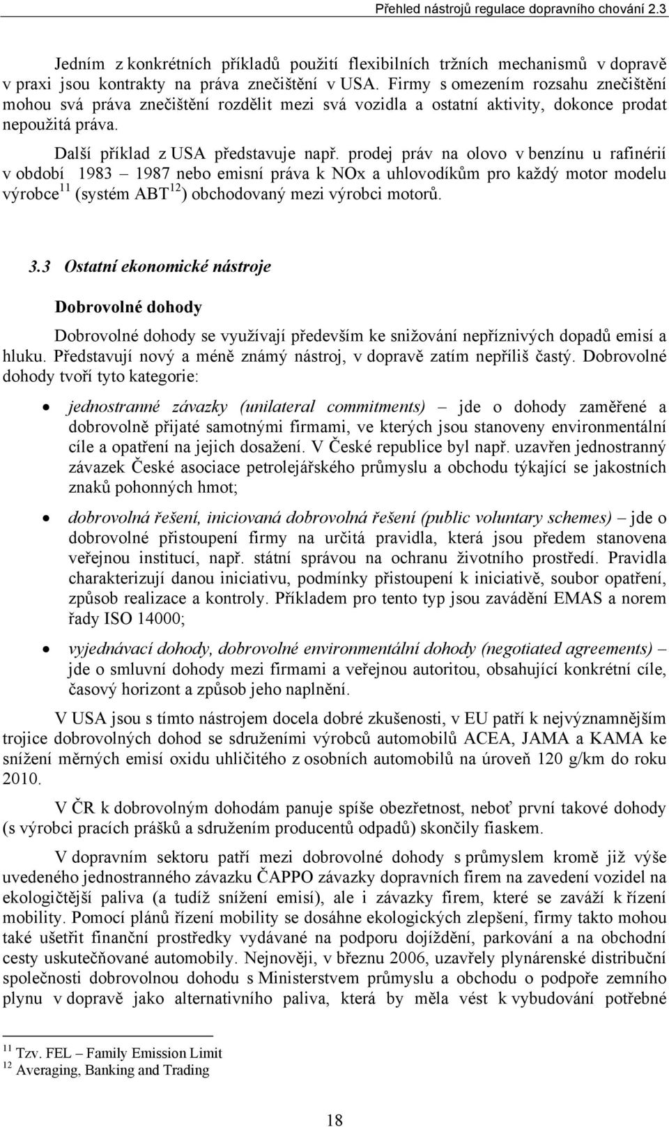 prodej práv na olovo v benzínu u rafinérií v období 1983 1987 nebo emisní práva k NOx a uhlovodíkům pro každý motor modelu výrobce 11 (systém ABT 12 ) obchodovaný mezi výrobci motorů. 3.