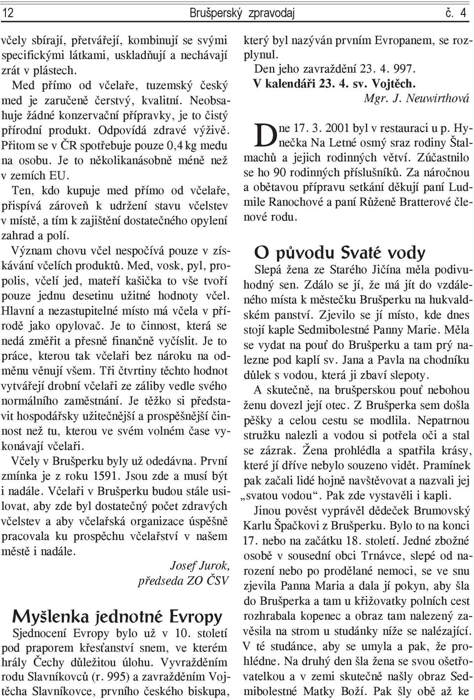 Přitom se v ČR spotřebuje pouze 0,4 kg medu na osobu. Je to několikanásobně méně než v zemích EU.