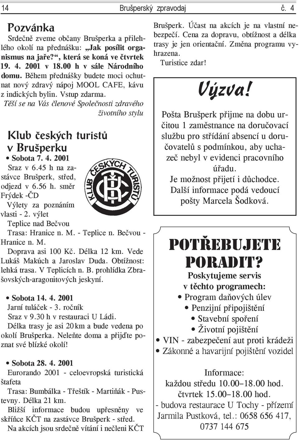 Těší se na Vás členové Společnosti zdravého životního stylu Klub českých turistů v Brušperku Sobota 7. 4. 2001 Sraz v 6.45 h na zastávce Brušperk, střed, odjezd v 6.56 h.