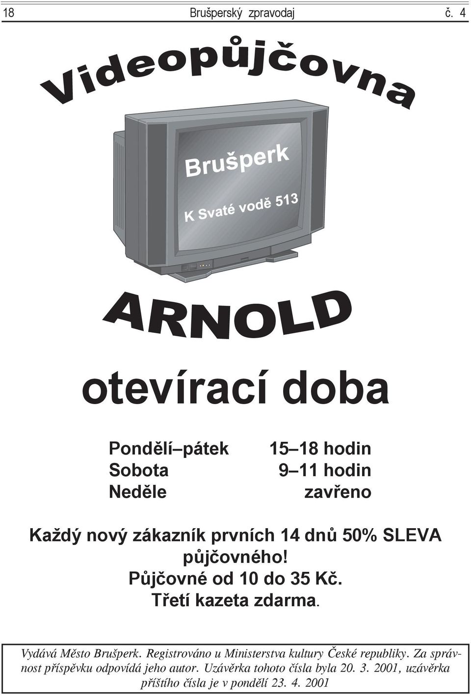 zákazník prvních 14 dnů 50% SLEVA půjčovného! Půjčovné od 10 do 35 Kč. Třetí kazeta zdarma.