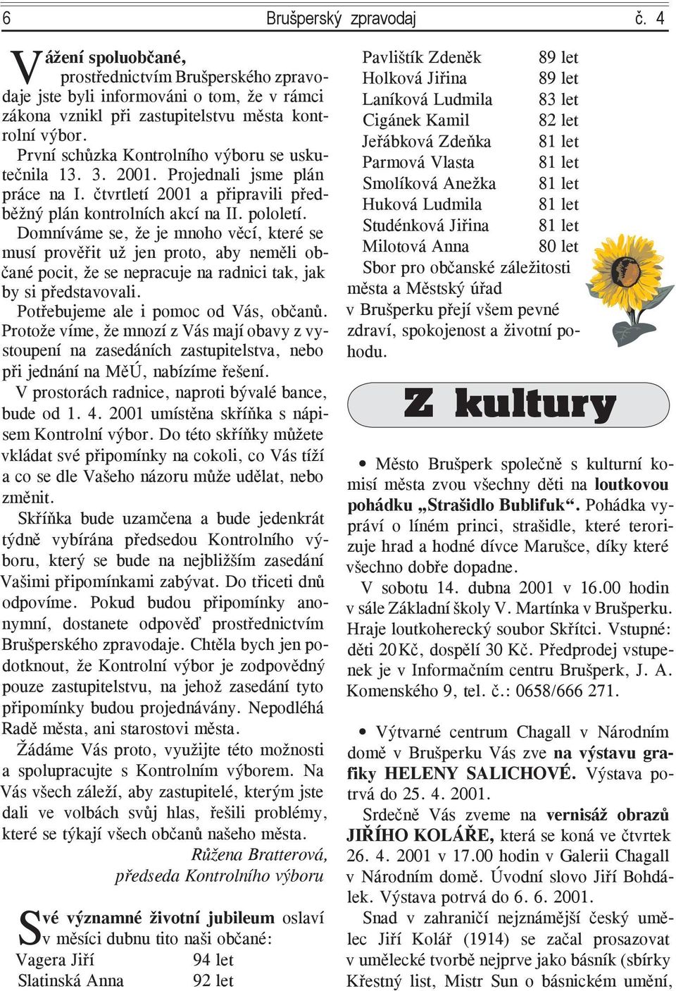 zastupitelstvu města kontrolní výbor. Jeřábková Zdeňka 81 let Cigánek Kamil 82 let První schůzka Kontrolního výboru se uskutečnila 13. 3. 2001.