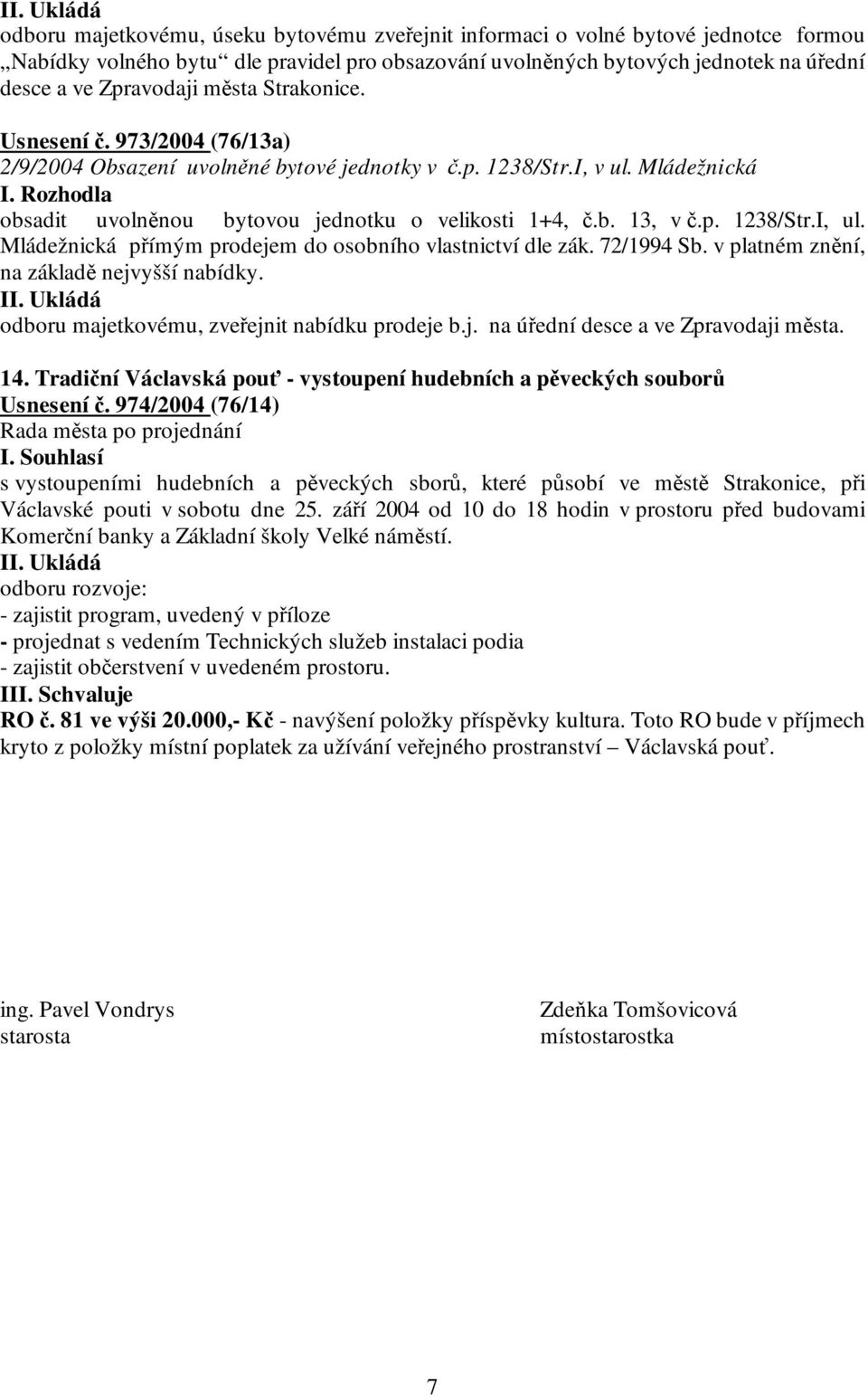 p. 1238/Str.I, ul. Mládežnická přímým prodejem do osobního vlastnictví dle zák. 72/1994 Sb. v platném znění, na základě nejvyšší nabídky. odboru majetkovému, zveřejnit nabídku prodeje b.j. na úřední desce a ve Zpravodaji města.