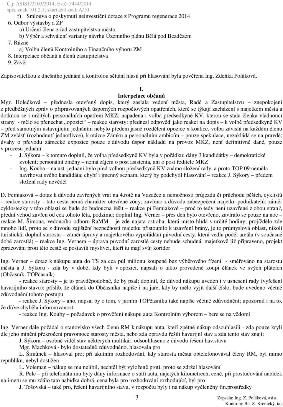 Interpelace občanů a členů zastupitelstva 9. Závěr Zapisovatelkou z dnešního jednání a kontrolou sčítání hlasů při hlasování byla pověřena Ing. Zdeňka Poláková. I. Interpelace občanů Mgr.