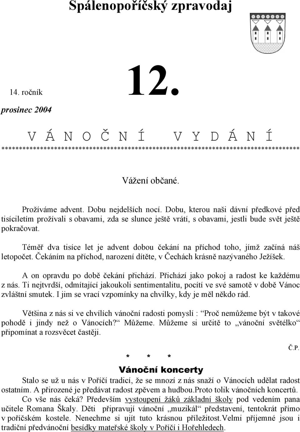 Téměř dva tisíce let je advent dobou čekání na příchod toho, jímž začíná náš letopočet. Čekáním na příchod, narození dítěte, v Čechách krásně nazývaného Ježíšek. A on opravdu po době čekání přichází.