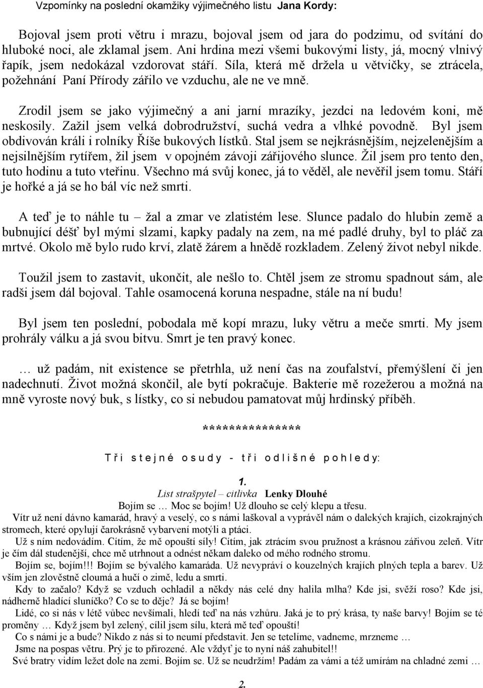 Zrodil jsem se jako výjimečný a ani jarní mrazíky, jezdci na ledovém koni, mě neskosily. Zažil jsem velká dobrodružství, suchá vedra a vlhké povodně.