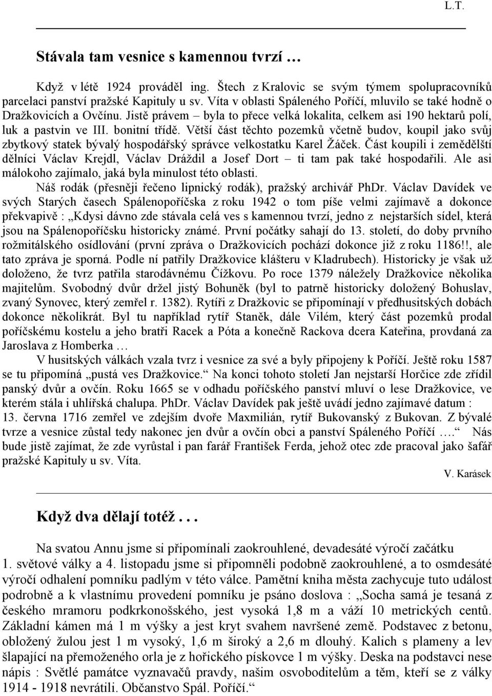 Větší část těchto pozemků včetně budov, koupil jako svůj zbytkový statek bývalý hospodářský správce velkostatku Karel Žáček.