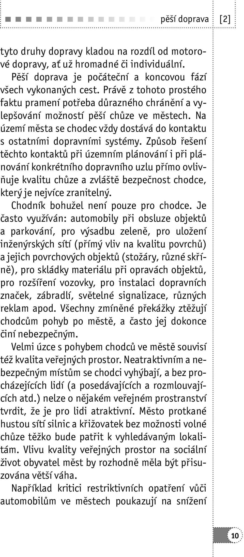 Způsob řešení těchto kontaktů při územním plánování i při plánování konkrétního dopravního uzlu přímo ovlivňuje kvalitu chůze a zvláště bezpečnost chodce, který je nejvíce zranitelný.