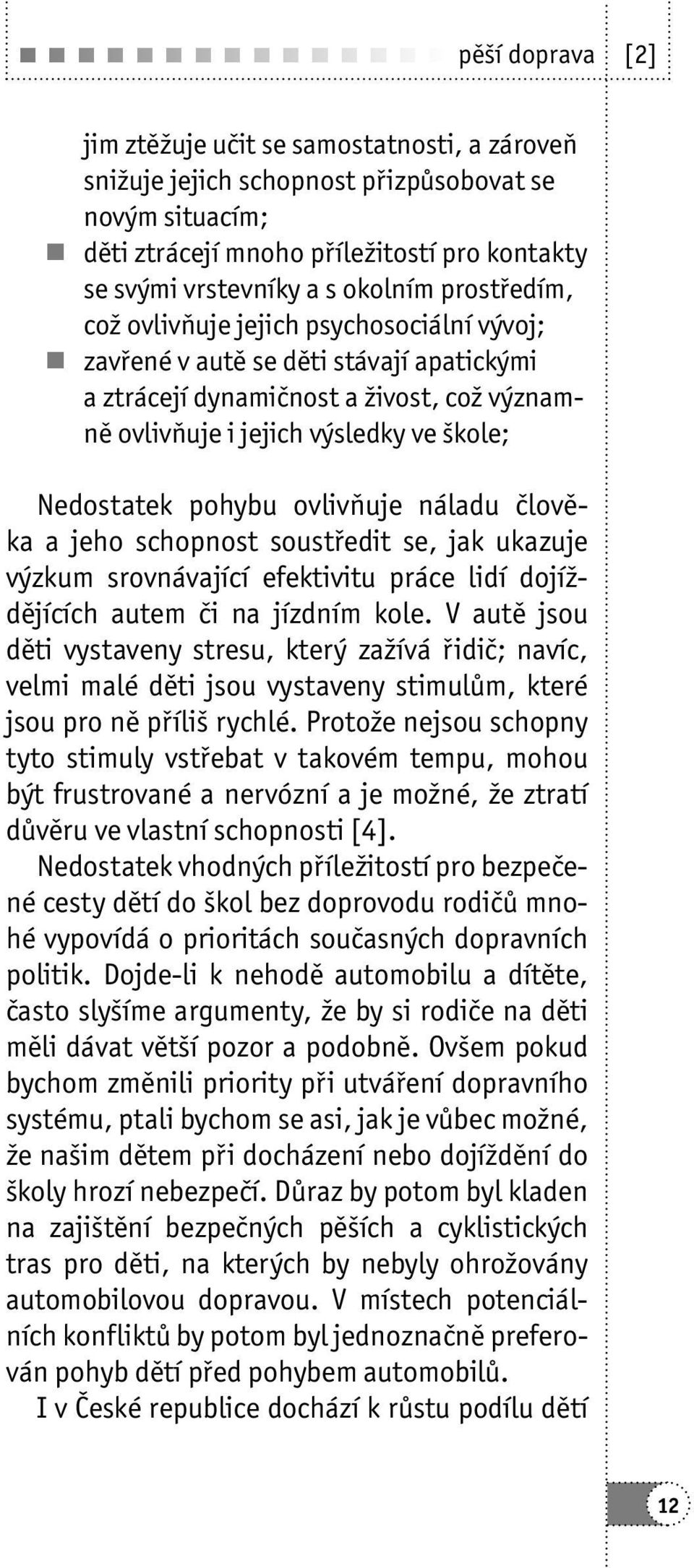 ovlivňuje náladu člověka a jeho schopnost soustředit se, jak ukazuje výzkum srovnávající efektivitu práce lidí dojíždějících autem či na jízdním kole.