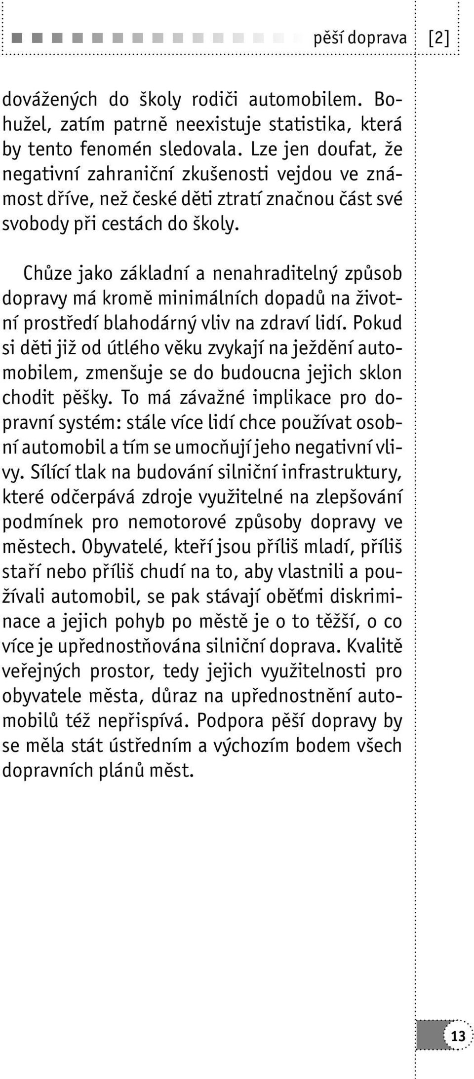 Chůze jako základní a nenahraditelný způsob dopravy má kromě minimálních dopadů na životní prostředí blahodárný vliv na zdraví lidí.