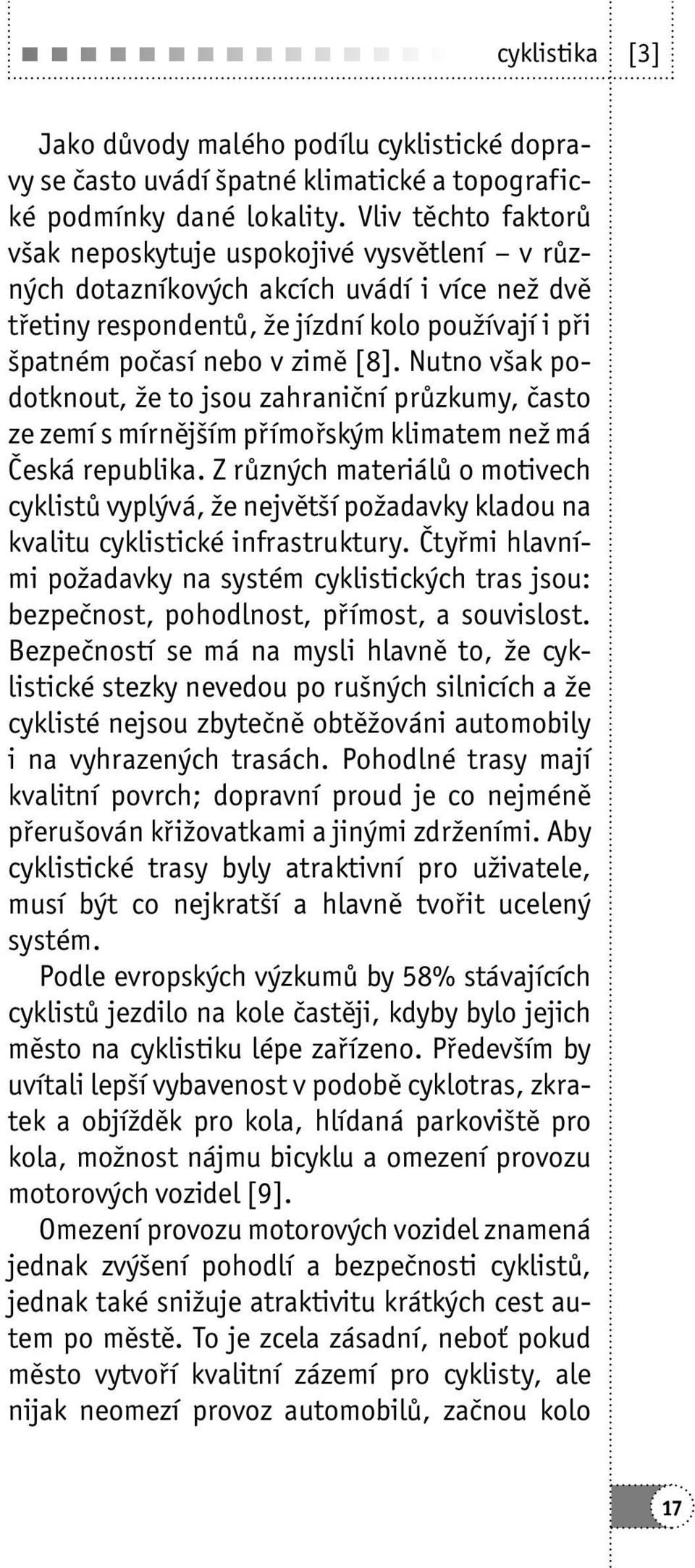 Nutno však podotknout, že to jsou zahraniční průzkumy, často ze zemí s mírnějším přímořským klimatem než má Česká republika.