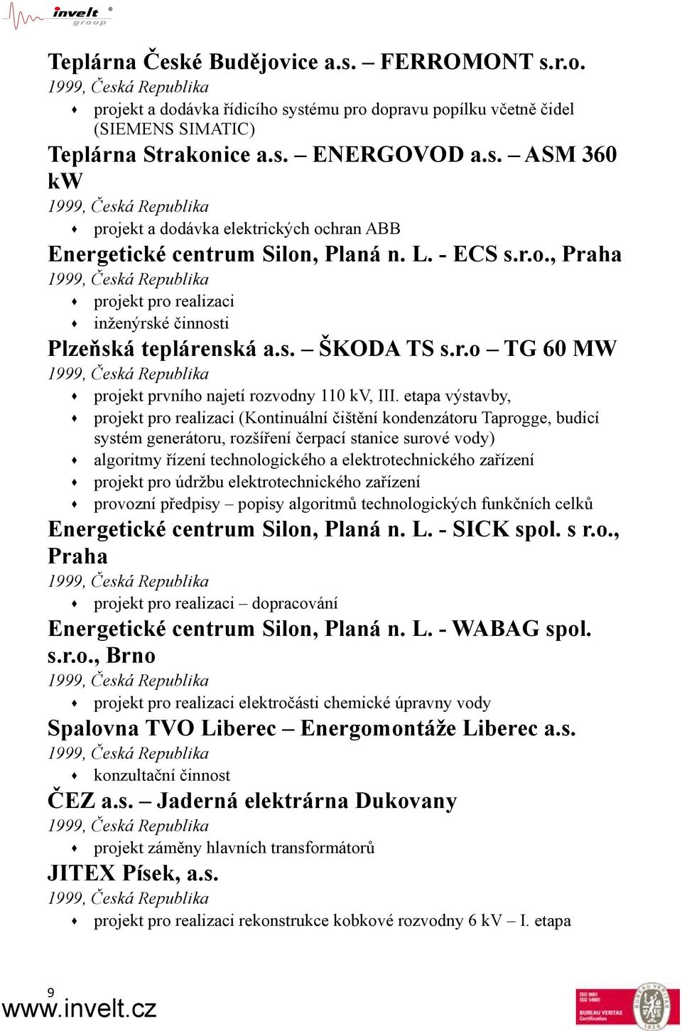 etapa výstavby, projekt pro realizaci (Kontinuální čištění kondenzátoru Taprogge, budicí systém generátoru, rozšíření čerpací stanice surové vody) algoritmy řízení technologického a