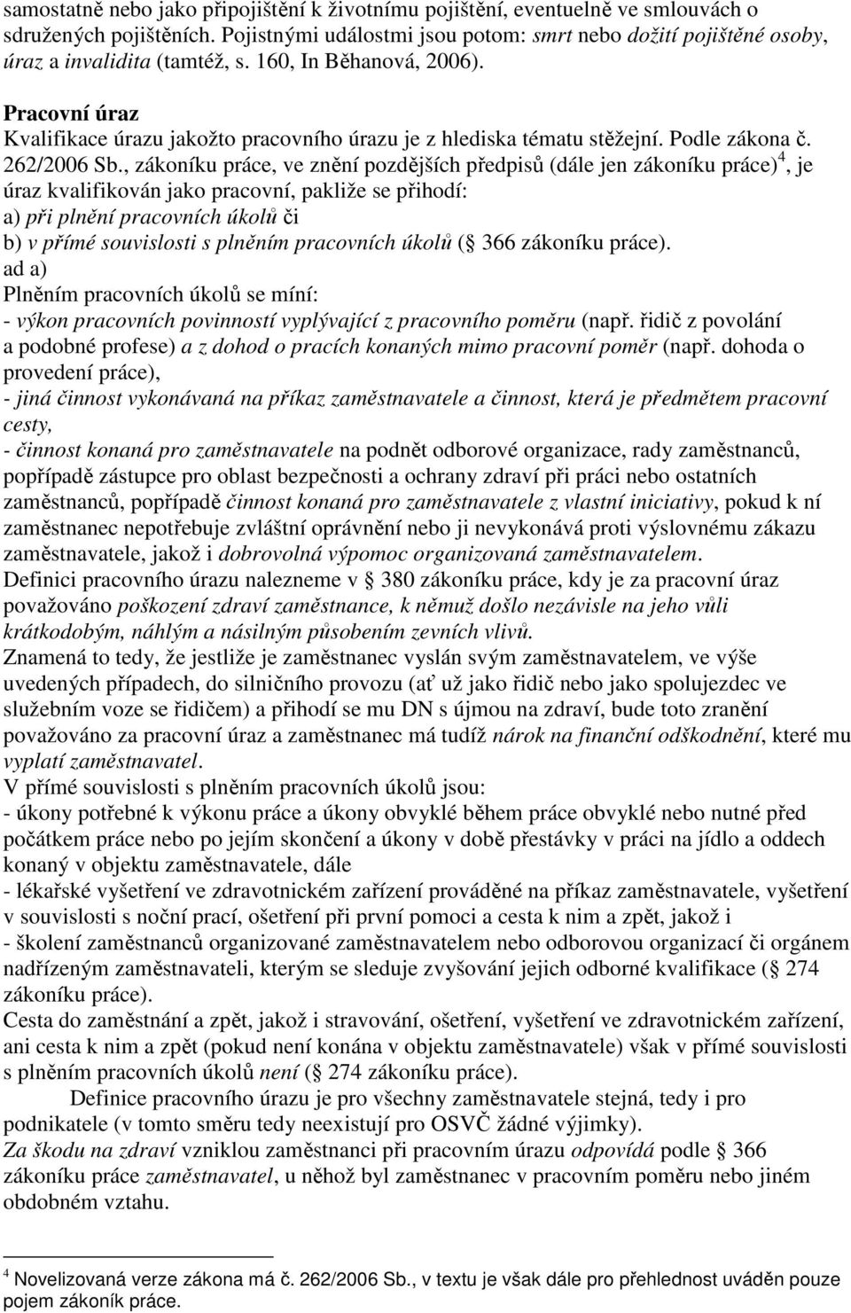 Pracovní úraz Kvalifikace úrazu jakožto pracovního úrazu je z hlediska tématu stěžejní. Podle zákona č. 262/2006 Sb.