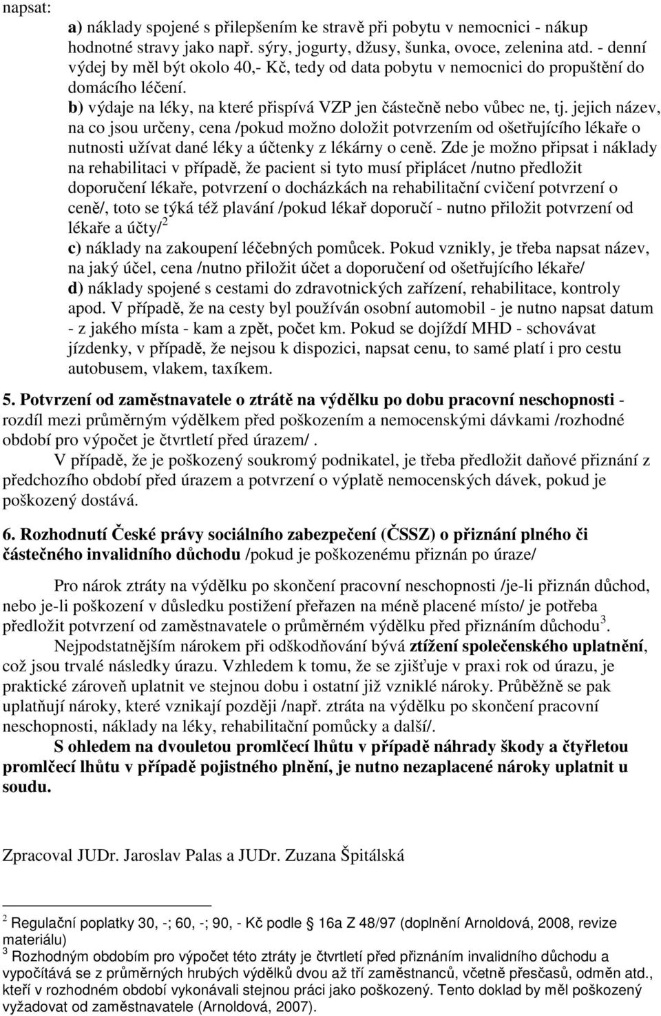 jejich název, na co jsou určeny, cena /pokud možno doložit potvrzením od ošetřujícího lékaře o nutnosti užívat dané léky a účtenky z lékárny o ceně.