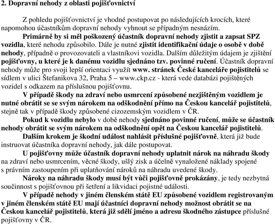 Dále je nutné zjistit identifikační údaje o osobě v době nehody, případně o provozovateli a vlastníkovi vozidla.