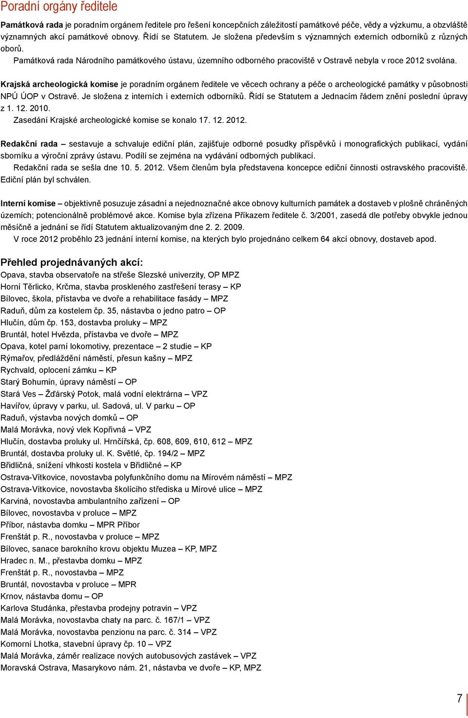 Krajská archeologická komise je poradním orgánem ředitele ve věcech ochrany a péče o archeologické památky v působnosti NPÚ ÚOP v Ostravě. Je složena z interních i externích odborníků.