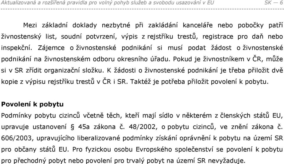 Pokud je živnostníkem v ČR, může si v SR zřídit organizační složku. K žádosti o živnostenské podnikání je třeba přiložit dvě kopie z výpisu rejstříku trestů v ČR i SR.