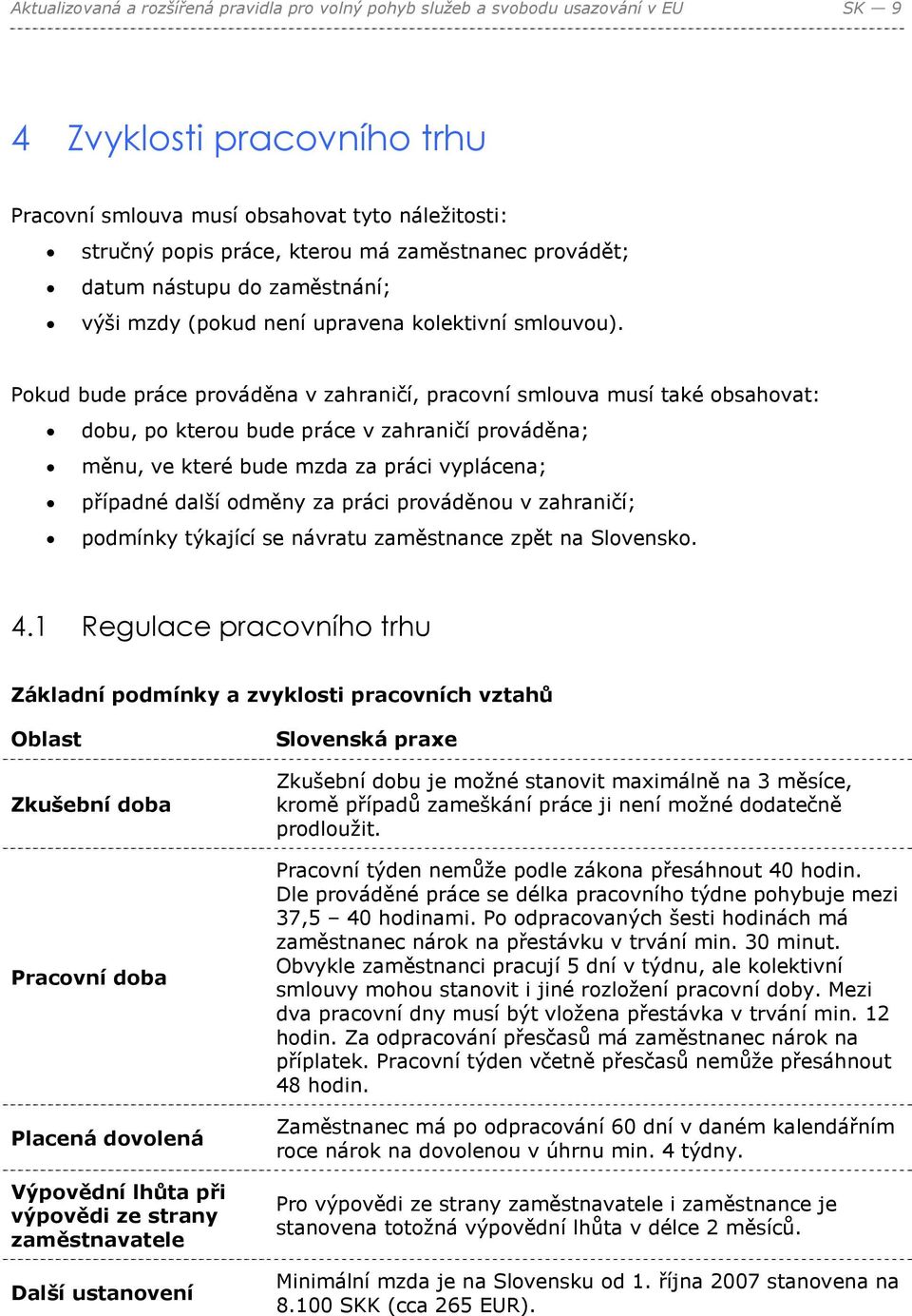 Pokud bude práce prováděna v zahraničí, pracovní smlouva musí také obsahovat: dobu, po kterou bude práce v zahraničí prováděna; měnu, ve které bude mzda za práci vyplácena; případné další odměny za