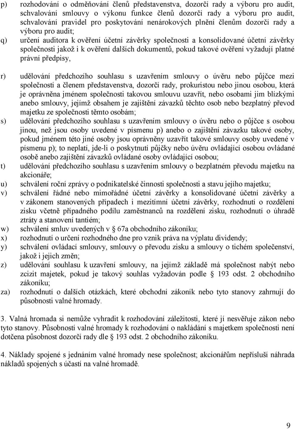 pokud takové ověření vyžadují platné právní předpisy, r) udělování předchozího souhlasu s uzavřením smlouvy o úvěru nebo půjčce mezi společností a členem představenstva, dozorčí rady, prokuristou