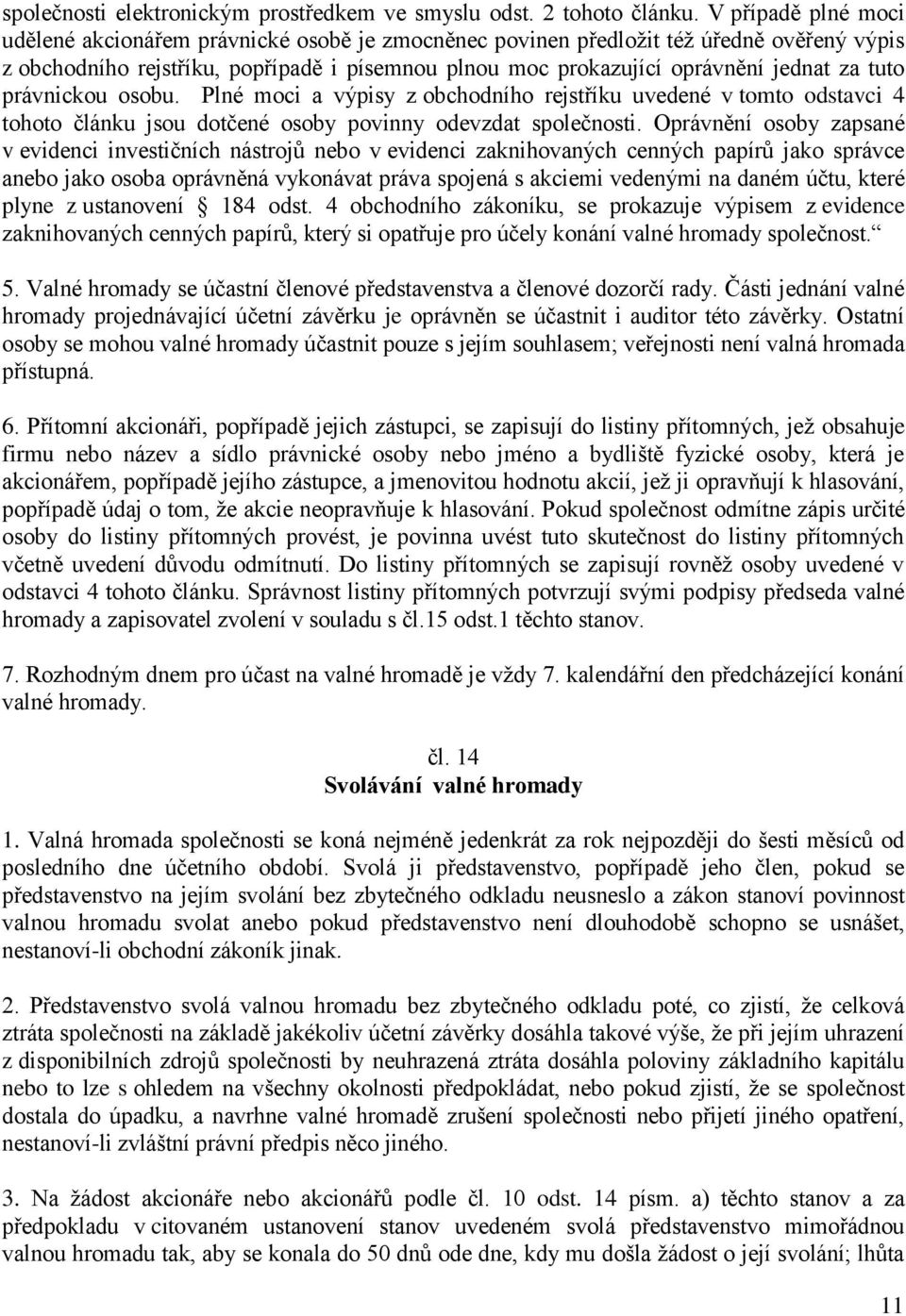 tuto právnickou osobu. Plné moci a výpisy z obchodního rejstříku uvedené v tomto odstavci 4 tohoto článku jsou dotčené osoby povinny odevzdat společnosti.