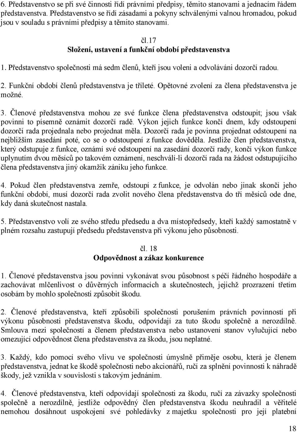 Představenstvo společnosti má sedm členů, kteří jsou voleni a odvoláváni dozorčí radou. 2. Funkční období členů představenstva je tříleté. Opětovné zvolení za člena představenstva je možné. 3.