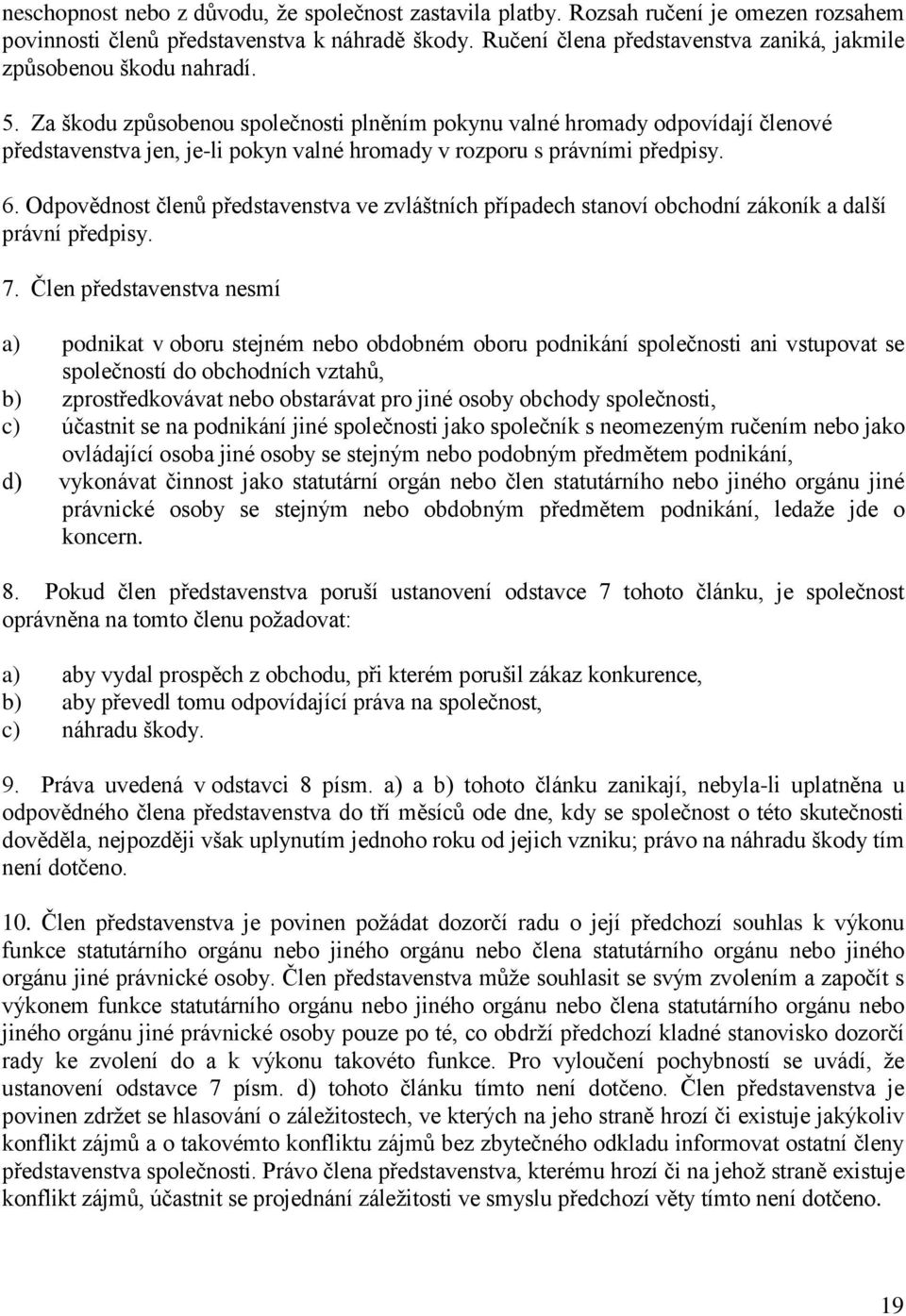 Za škodu způsobenou společnosti plněním pokynu valné hromady odpovídají členové představenstva jen, je-li pokyn valné hromady v rozporu s právními předpisy. 6.